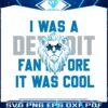 i-was-a-detroit-fan-before-it-was-cool-svg-download