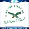 no-one-likes-us-we-dont-care-philadelphia-eagles-svg
