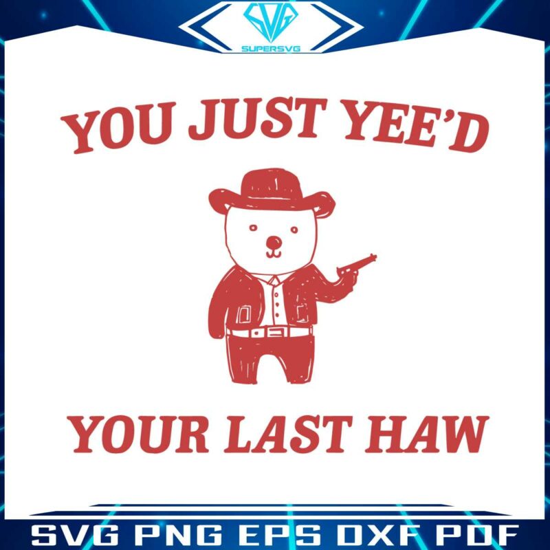 funny-you-just-yeed-your-last-haw-svg