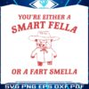 are-you-a-smart-fella-or-fart-smella-svg