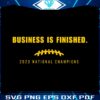 business-is-finished-national-champions-svg