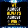 we-almost-always-almost-win-los-angeles-football-svg