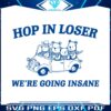 hop-in-loser-we-are-going-insane-svg
