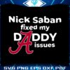 nick-saban-fixed-my-daddy-isssues-svg