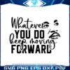 whatever-you-do-keep-moving-forward-svg