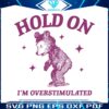 hold-on-im-overstimulated-bear-cartoon-svg
