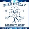 funny-cartoon-born-to-slay-forced-to-work-svg