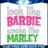 funny-look-like-barbie-smoke-like-marley-svg