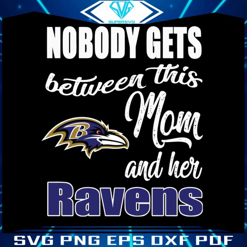 nobody-gets-between-mom-and-her-baltimore-ravens-svg