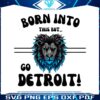 born-into-this-but-go-detroit-png