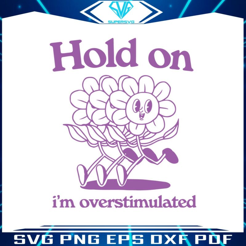 hold-on-im-overstimulated-flower-meme-svg