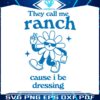 flower-they-call-me-ranch-cause-i-be-dressing-svg