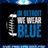 in-detroit-we-wear-blue-football-svg