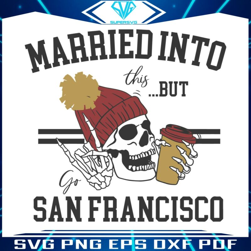 married-into-this-but-go-san-francisco-svg