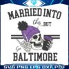 married-into-this-but-go-baltimore-svg