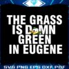 oregon-ducks-the-grass-is-damn-green-in-eugene-svg