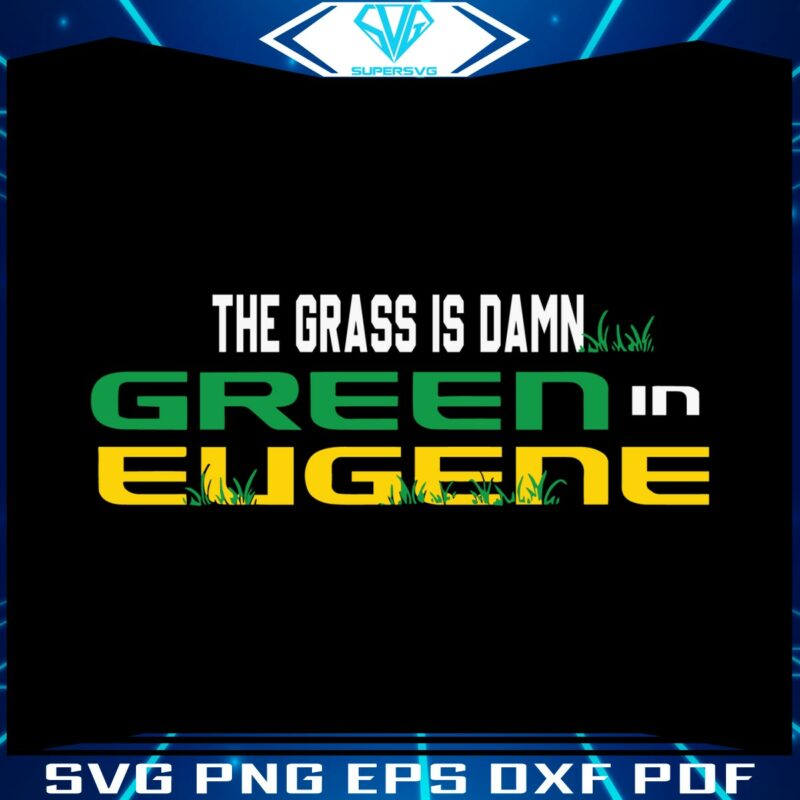 ncaa-the-grass-is-damn-green-in-eugene-svg