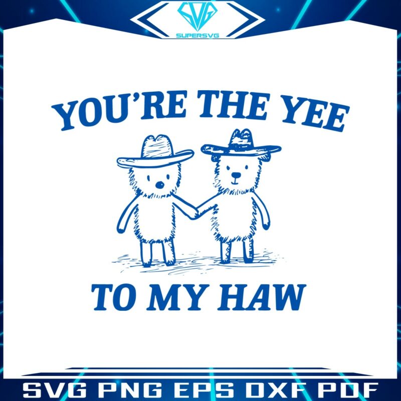 you-are-the-yee-to-my-haw-svg