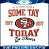 love-me-some-tay-but-not-today-go-niners-svg
