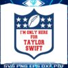 im-only-here-for-taylor-swift-svg