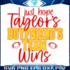 i-just-hope-taylors-boyfriends-team-wins-svg