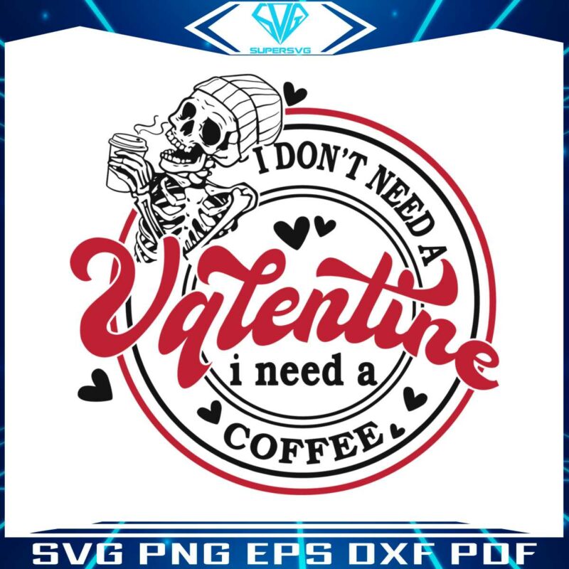 i-dont-need-a-valentine-i-need-a-coffee-svg