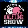 im-just-here-for-the-halftime-show-football-match-svg