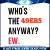 funny-whos-the-49ers-anyway-ew-svg