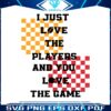 i-just-love-the-players-and-you-love-the-game-svg