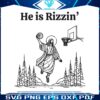 he-is-rizzin-funny-easter-jesus-playing-basketball-svg