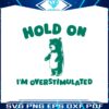 hold-on-im-overstimulated-svg