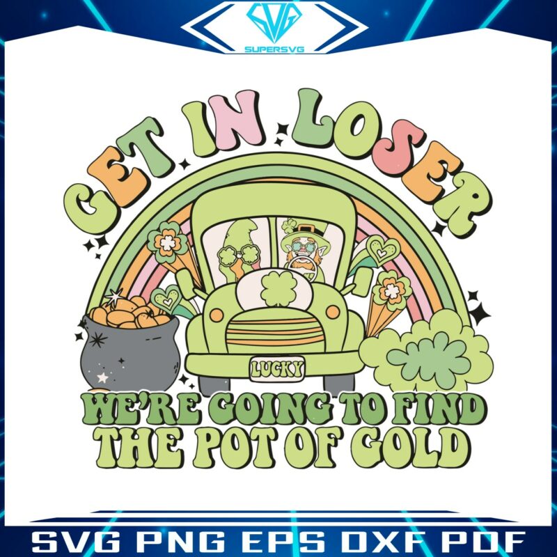 get-in-loser-we-are-going-to-find-the-pot-of-gold-svg