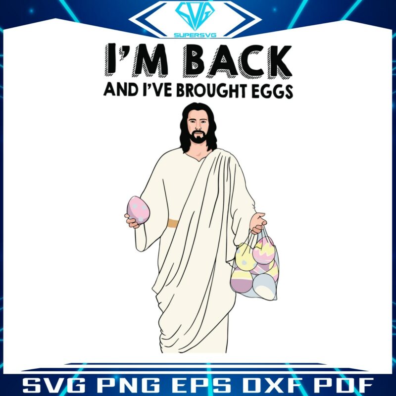 im-back-and-i-have-brought-eggs-jesus-easter-svg