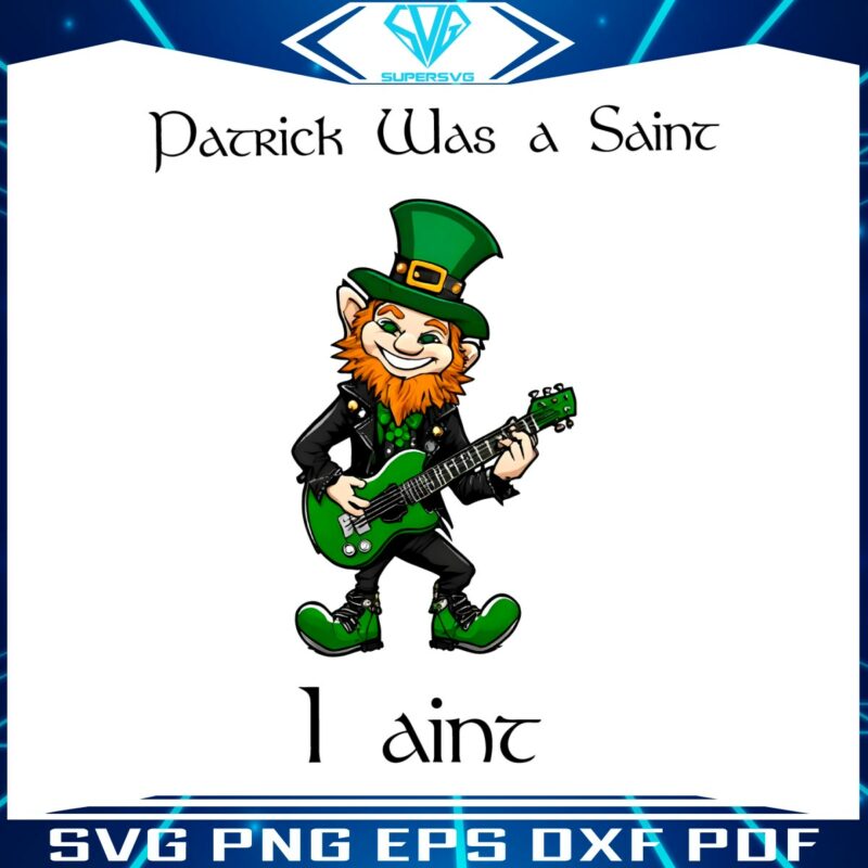 patrick-was-a-saint-i-aint-leprechaun-png