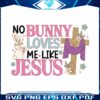 no-bunny-loves-me-like-jesus-svg