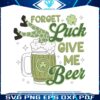 funny-forget-luck-give-me-beer-svg