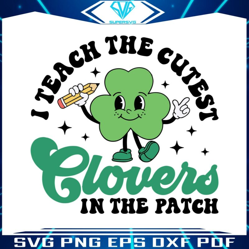 i-teach-the-cutest-clovers-in-the-patch-svg