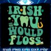 funny-irish-you-would-floss-dental-st-patricks-day-svg