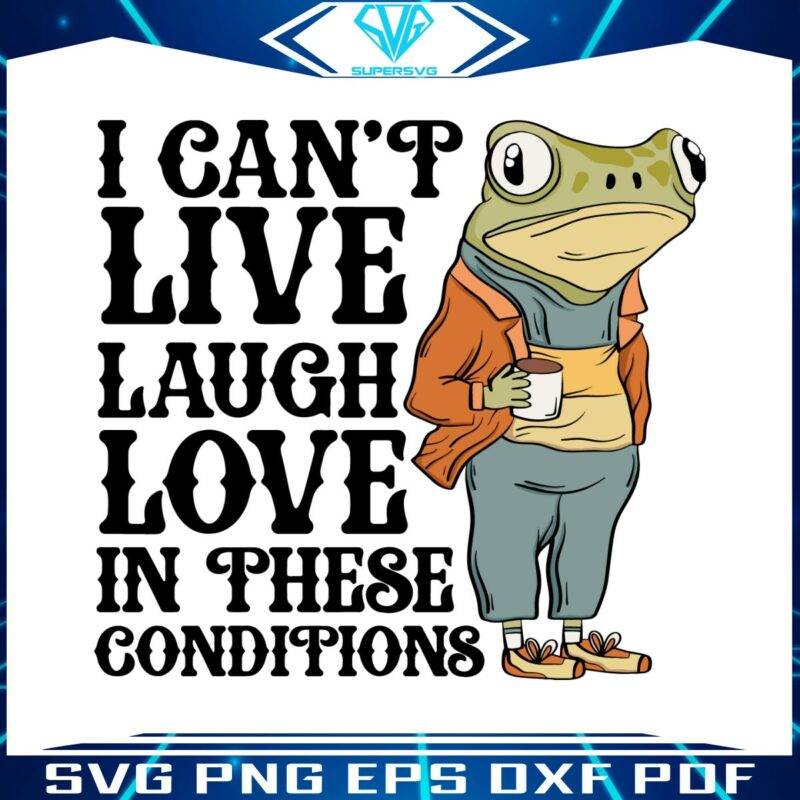 i-cant-live-laugh-love-in-these-conditions-svg