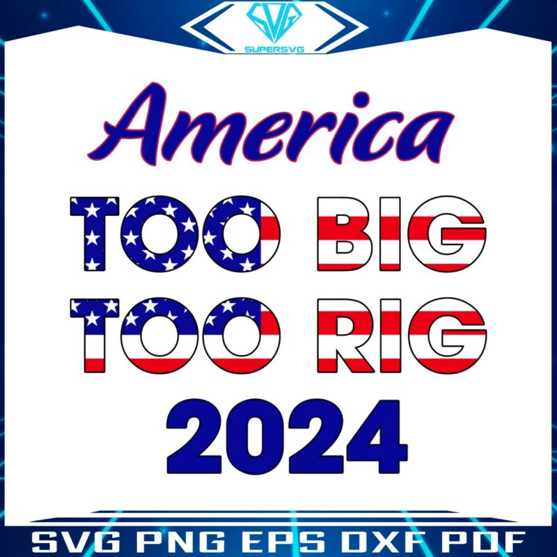 america-too-big-to-rig-2024-american-flag-svg