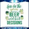 here-for-the-green-beer-and-bad-decisions-png