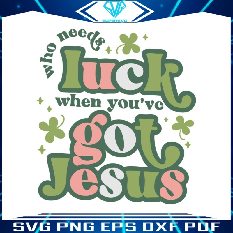 who-needs-luck-when-you-have-got-jesus-svg