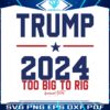 trump-2024-too-big-to-rig-awakened-patriot-svg