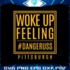 woke-up-feeling-dangeruss-pittsburgh-svg