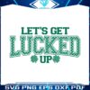 lets-get-lucked-up-clover-st-patricks-day-svg