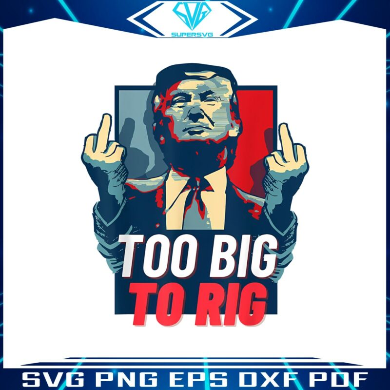 too-big-to-rig-trump-2024-get-out-vote-republican-png