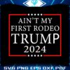 aint-my-first-rodeo-trump-2024-svg