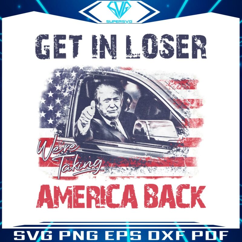 trump-get-in-loser-we-are-taking-america-back-png