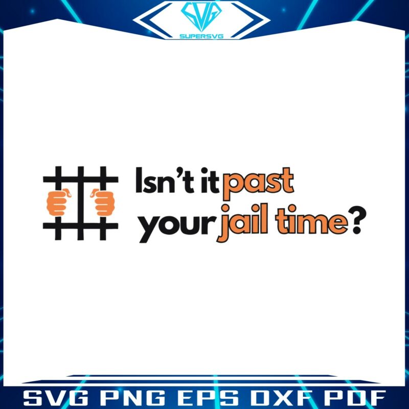 isnt-it-past-your-jail-time-funny-political-svg