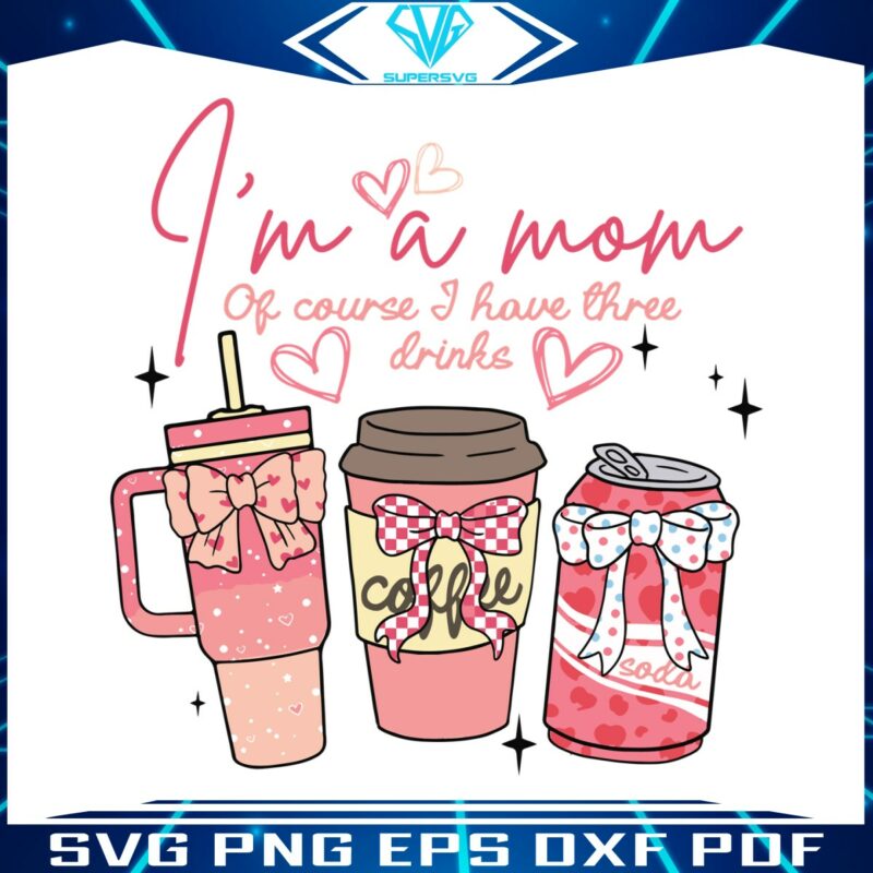 im-a-mom-of-course-i-have-three-drinks-svg